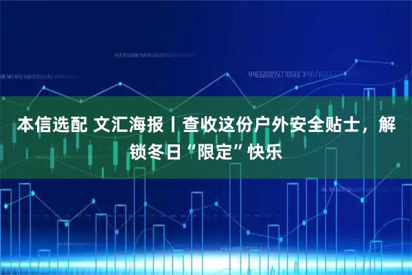 本信选配 文汇海报丨查收这份户外安全贴士，解锁冬日“限定”快乐